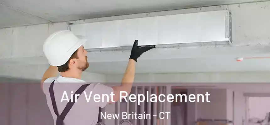 Air Vent Replacement New Britain - CT