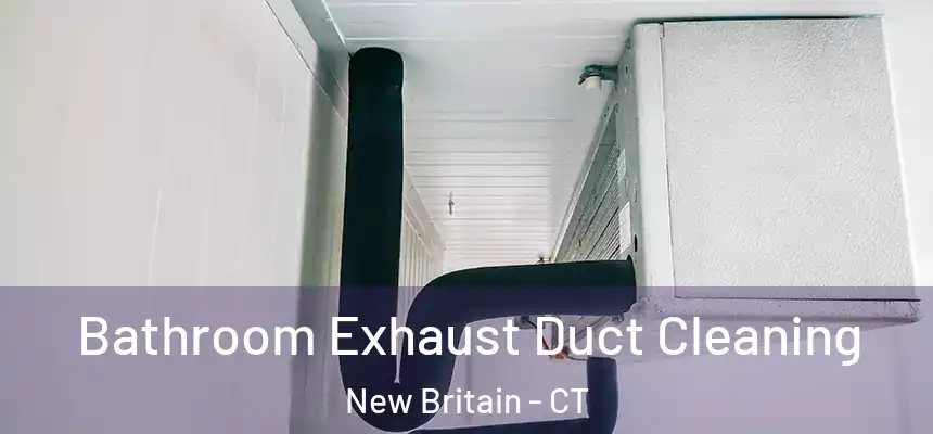 Bathroom Exhaust Duct Cleaning New Britain - CT