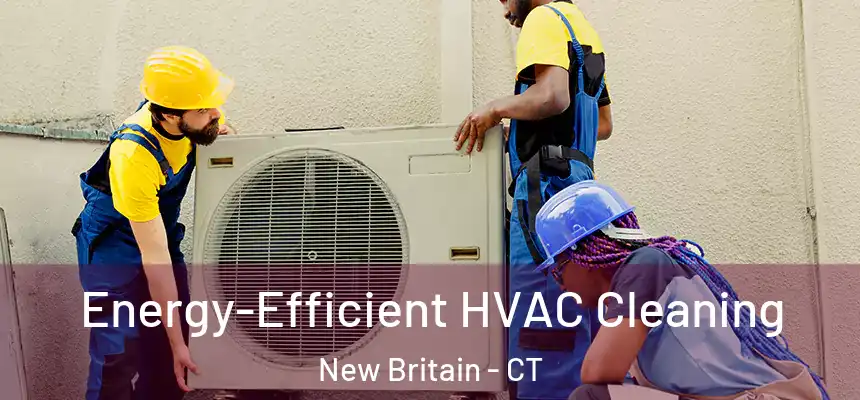 Energy-Efficient HVAC Cleaning New Britain - CT