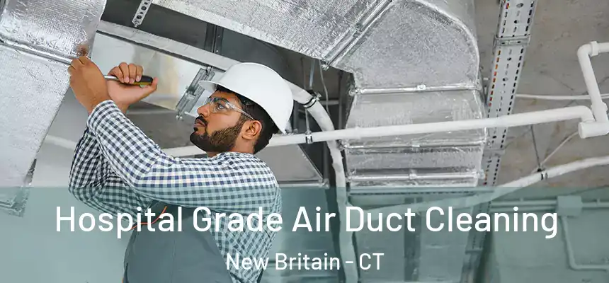 Hospital Grade Air Duct Cleaning New Britain - CT