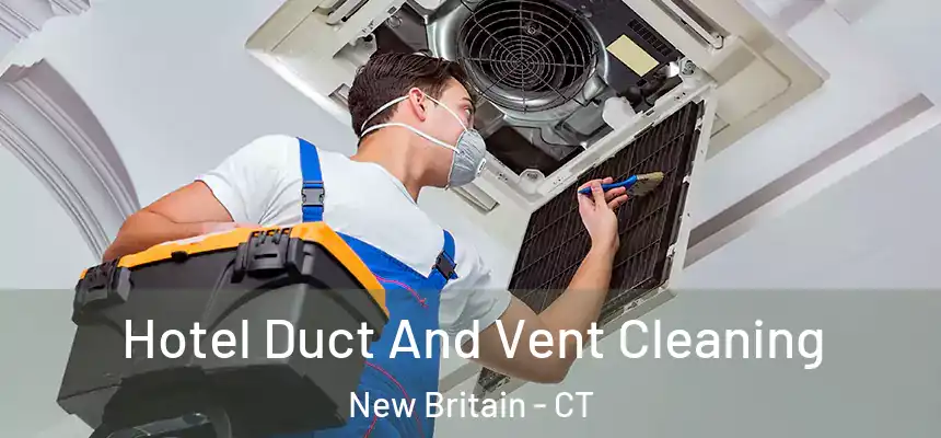 Hotel Duct And Vent Cleaning New Britain - CT