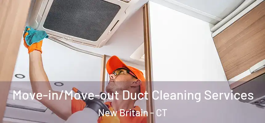 Move-in/Move-out Duct Cleaning Services New Britain - CT