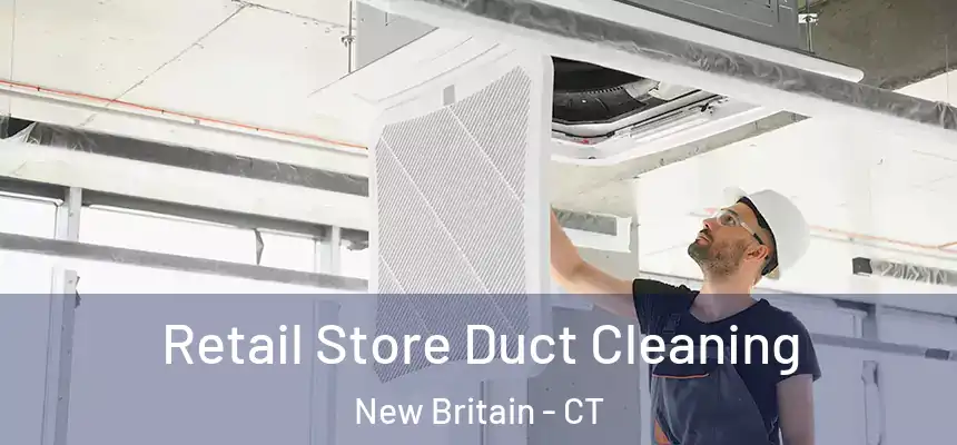 Retail Store Duct Cleaning New Britain - CT