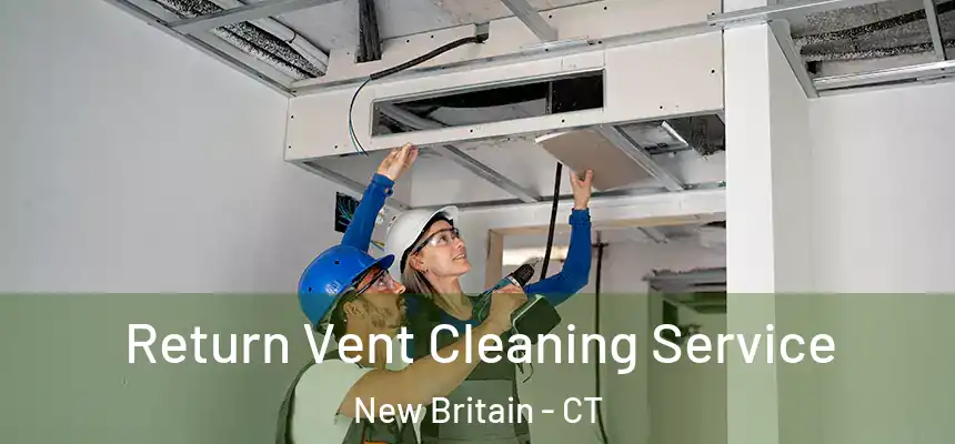  Return Vent Cleaning Service New Britain - CT